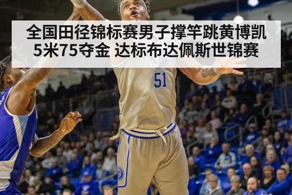 全国田径锦标赛男子撑竿跳黄博凯5米75夺金 达标布达佩斯世锦赛（kaiyun）