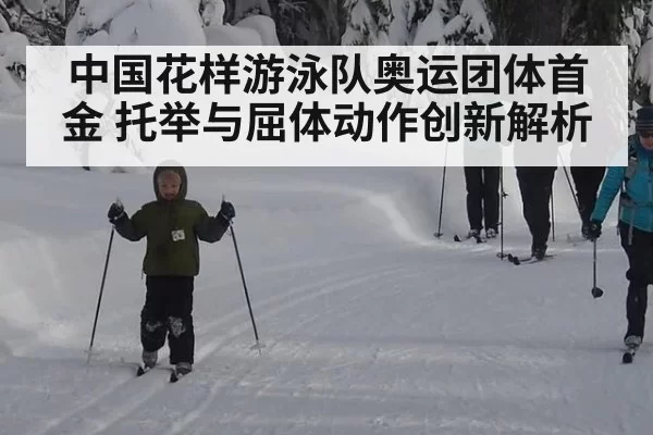 中国花样游泳队奥运团体首金 托举与屈体动作创新解析